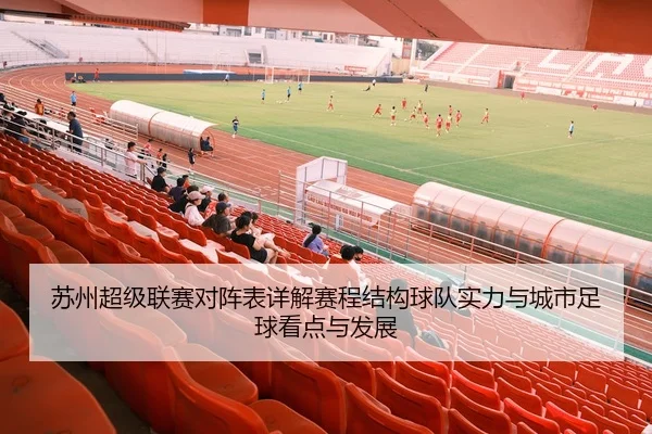 苏州超级联赛对阵表详解赛程结构球队实力与城市足球看点与发展